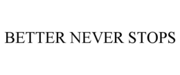 BETTER NEVER STOPS trademark