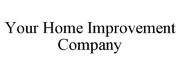 YOUR HOME IMPROVEMENT COMPANY trademark