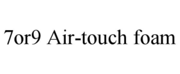 7OR9 AIR-TOUCH FOAM trademark