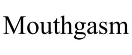 MOUTHGASM trademark