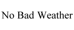 NO BAD WEATHER trademark