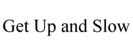 GET UP AND SLOW trademark