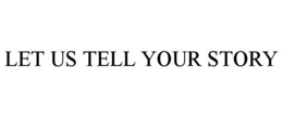 LET US TELL YOUR STORY trademark