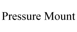 PRESSURE MOUNT trademark