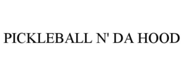PICKLEBALL N' DA HOOD trademark