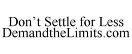 DON'T SETTLE FOR LESS DEMANDTHELIMITS.COM trademark