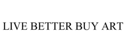 LIVE BETTER BUY ART trademark