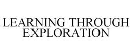 LEARNING THROUGH EXPLORATION trademark