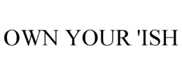 OWN YOUR 'ISH trademark
