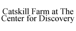 CATSKILL FARM AT THE CENTER FOR DISCOVERY trademark