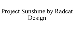 PROJECT SUNSHINE BY RADCAT DESIGN trademark