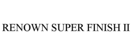 RENOWN SUPER FINISH II trademark