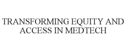 TRANSFORMING EQUITY AND ACCESS IN MEDTECH trademark