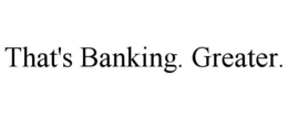 THAT'S BANKING. GREATER. trademark