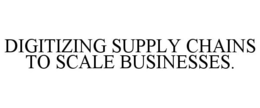 DIGITIZING SUPPLY CHAINS TO SCALE BUSINESSES. trademark