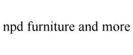 NPD FURNITURE AND MORE trademark