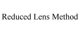 REDUCED LENS METHOD trademark