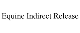 EQUINE INDIRECT RELEASE trademark