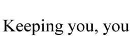 KEEPING YOU, YOU trademark