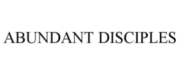 ABUNDANT DISCIPLES trademark