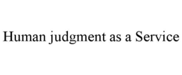 HUMAN JUDGMENT AS A SERVICE trademark