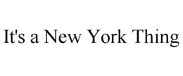 IT'S A NEW YORK THING trademark