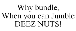 WHY BUNDLE, WHEN YOU CAN JUMBLE DEEZ NUTS! trademark