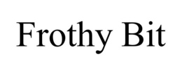 FROTHY BIT trademark