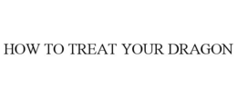 HOW TO TREAT YOUR DRAGON trademark
