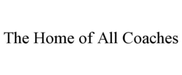 THE HOME OF ALL COACHES trademark