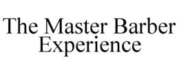 THE MASTER BARBER EXPERIENCE trademark