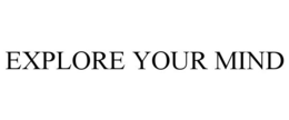 EXPLORE YOUR MIND trademark
