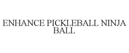 ENHANCE PICKLEBALL NINJA BALL trademark