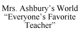 MRS. ASHBURY'S WORLD "EVERYONE'S FAVORITE TEACHER" trademark