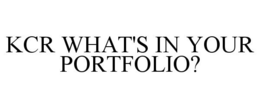 KCR WHAT'S IN YOUR PORTFOLIO? trademark