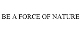 BE A FORCE OF NATURE trademark