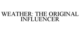 WEATHER: THE ORIGINAL INFLUENCER trademark