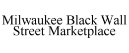 MILWAUKEE BLACK WALL STREET MARKETPLACE trademark