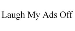 LAUGH MY ADS OFF trademark