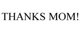 THANKS MOM! trademark