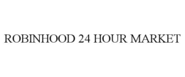 ROBINHOOD 24 HOUR MARKET trademark