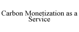 CARBON MONETIZATION AS A SERVICE trademark
