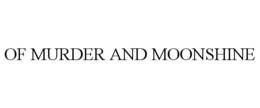 OF MURDER AND MOONSHINE trademark