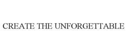 CREATE THE UNFORGETTABLE trademark