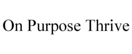 ON PURPOSE THRIVE trademark