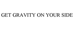 GET GRAVITY ON YOUR SIDE trademark