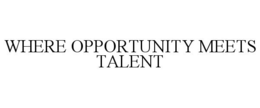 WHERE OPPORTUNITY MEETS TALENT trademark
