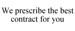 WE PRESCRIBE THE BEST CONTRACT FOR YOU trademark