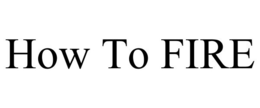 HOW TO FIRE trademark