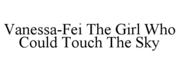 VANESSA-FEI THE GIRL WHO COULD TOUCH THE SKY trademark